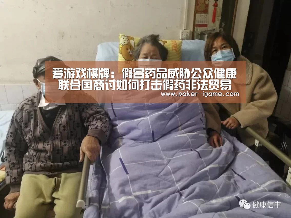 爱游戏棋牌:假冒药品威胁公众健康 联合国商讨如何打击假药非法贸易(图2) 爱游戏棋牌